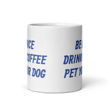 Be Nice Drink Coffee Pet Your Dog White Glossy Mug