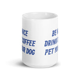 Be Nice Drink Coffee Pet Your Dog White Glossy Mug