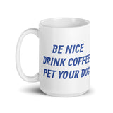 Be Nice Drink Coffee Pet Your Dog White Glossy Mug