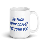 Be Nice Drink Coffee Pet Your Dog White Glossy Mug