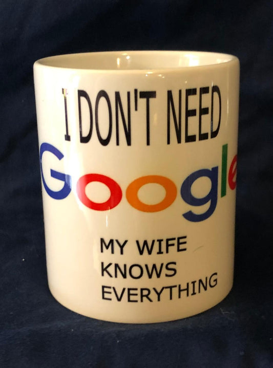 I Don't Need Google My Wife Knows Everything Coffee Tea Mug