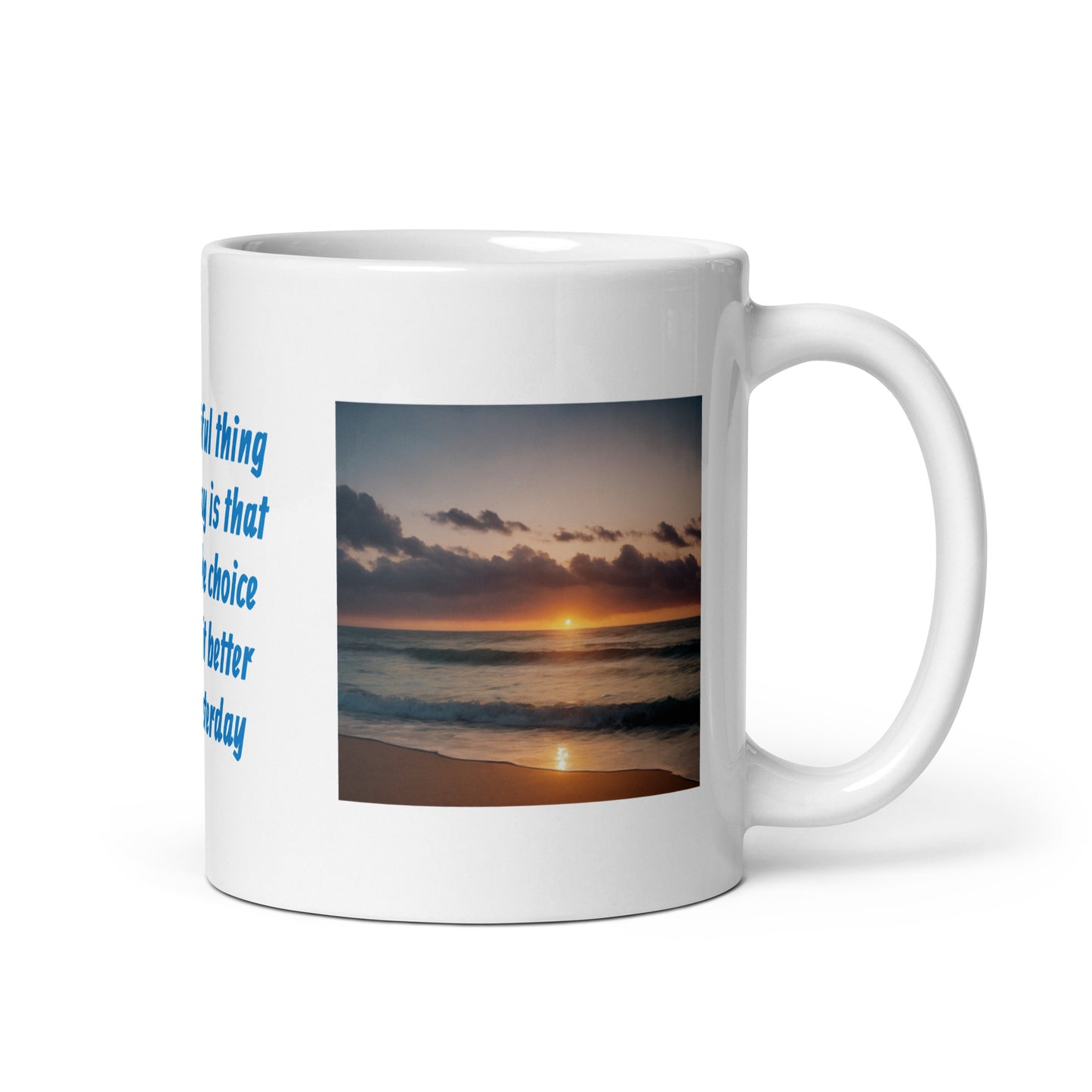 The Beautiful Thing About Today is That You Get the Choice to Make it Better than Yesterday White Glossy Mug
