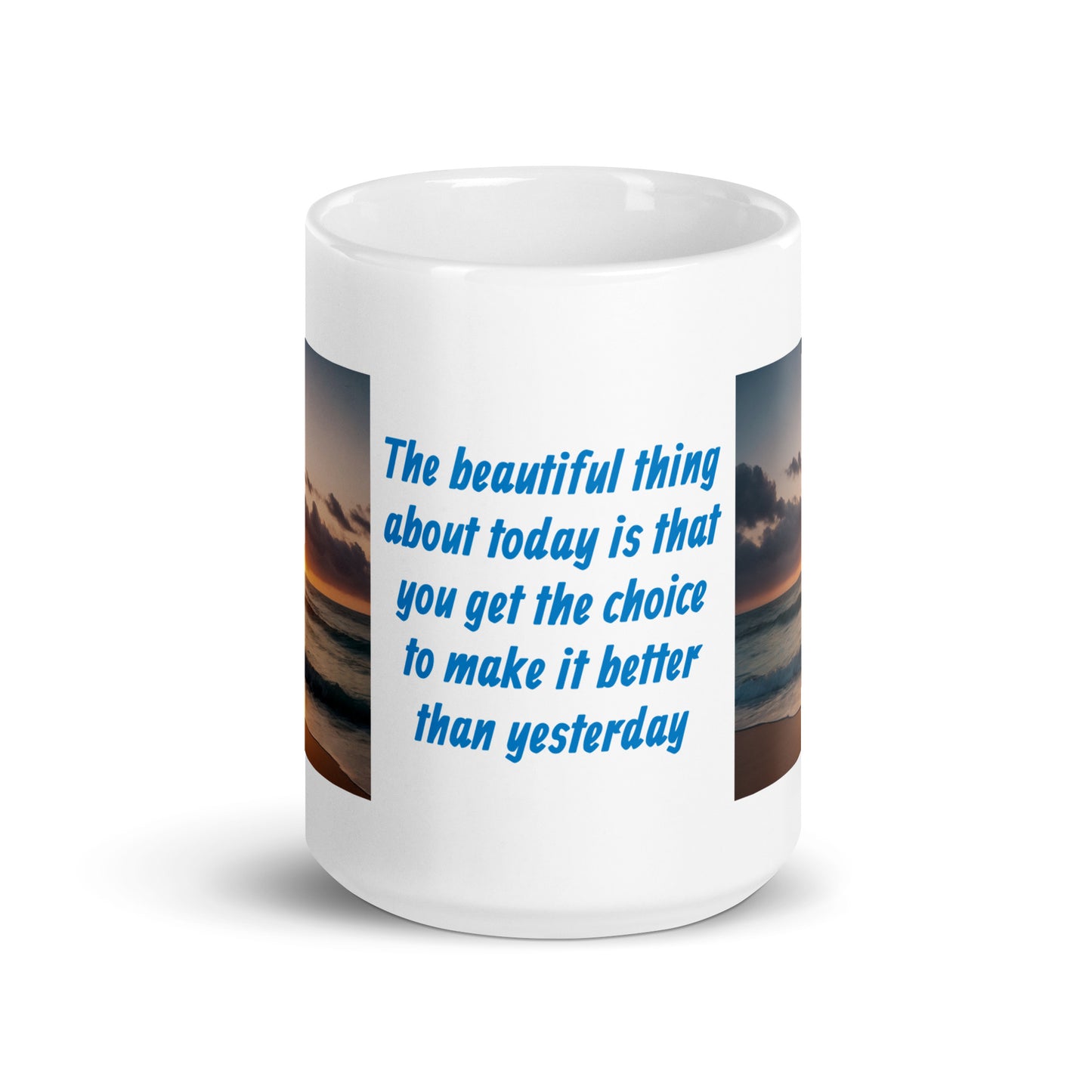 The Beautiful Thing About Today is That You Get the Choice to Make it Better than Yesterday White Glossy Mug