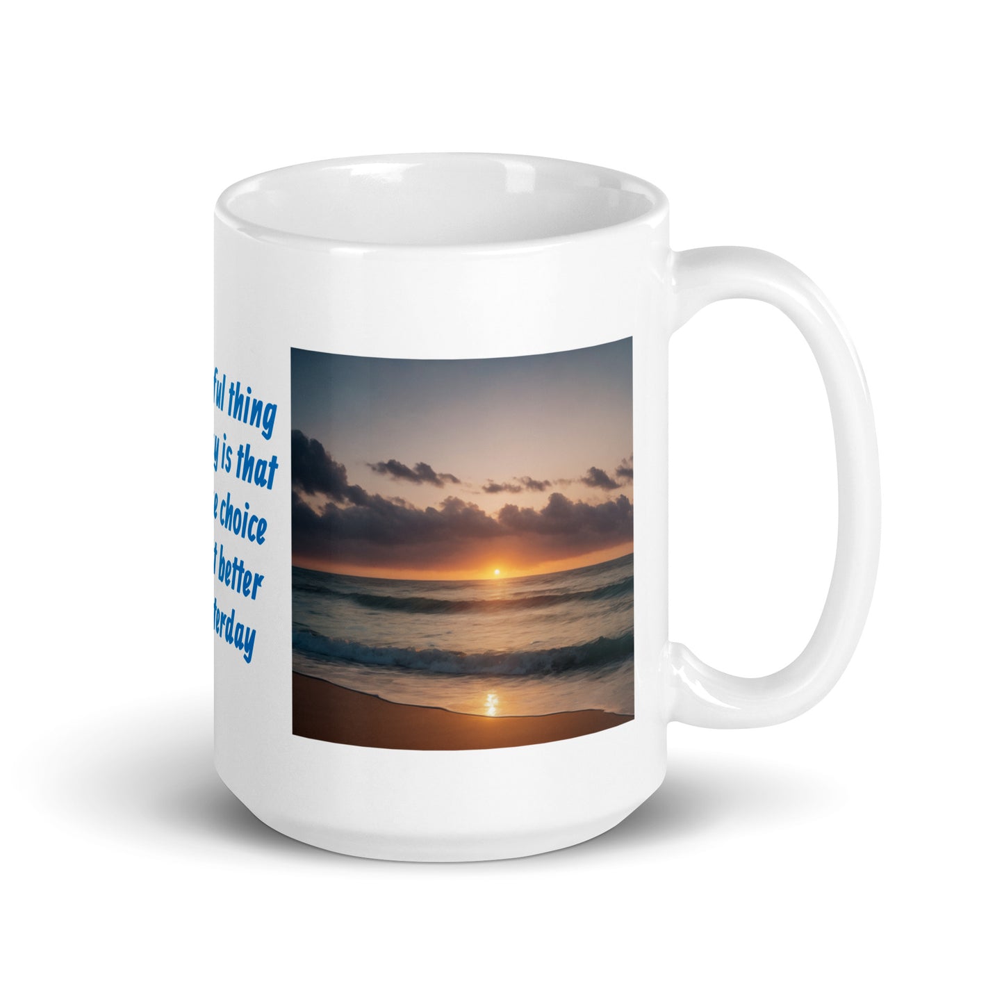 The Beautiful Thing About Today is That You Get the Choice to Make it Better than Yesterday White Glossy Mug