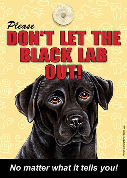 Please Don't Let The Black Lab Out Dog Sign No Matter What it Tells You