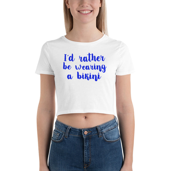 I'd Rather Be Wearing a Bikini Women’s Crop Tee