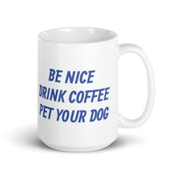 Be Nice Drink Coffee Pet Your Dog White Glossy Mug